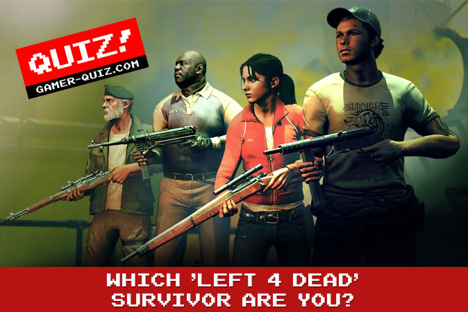 Bienvenue au quizz: Quel survivant de Left 4 Dead es-tu ?