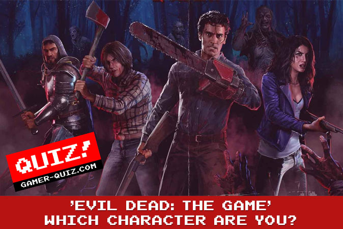 Welcome to Quiz: Which 'Evil Dead The Game' Character Are You