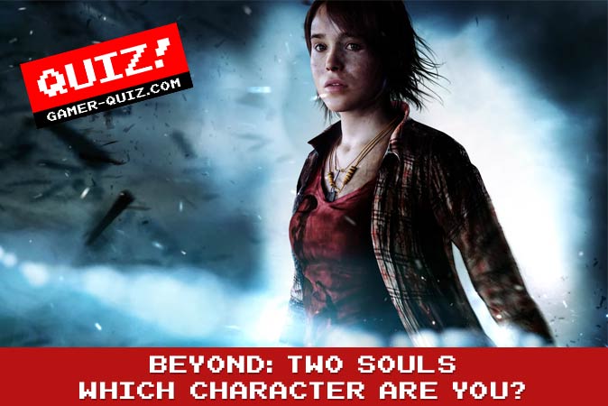 Bienvenido al cuestionario: ¿Qué personaje de Beyond: Two Souls eres?